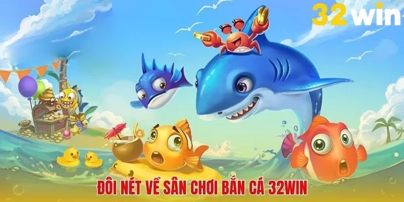 Bắn Cá 32win - Đồ Họa Đẹp, Tính Năng Hay, Chơi Là Mê