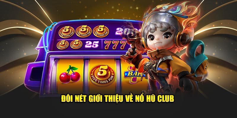 Nổ Hũ Club - Thế Giới Game Giải Trí Số 1 Cho Game Thủ