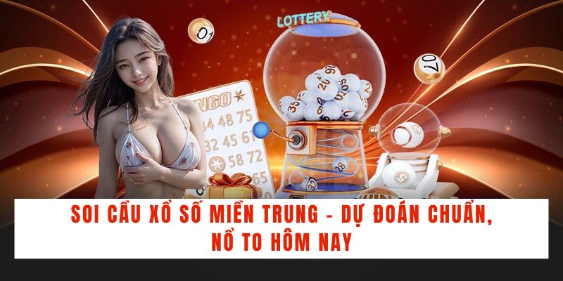 Soi Cầu Xổ Số Miền Trung - Dự Đoán Chuẩn, Nổ To Hôm Nay